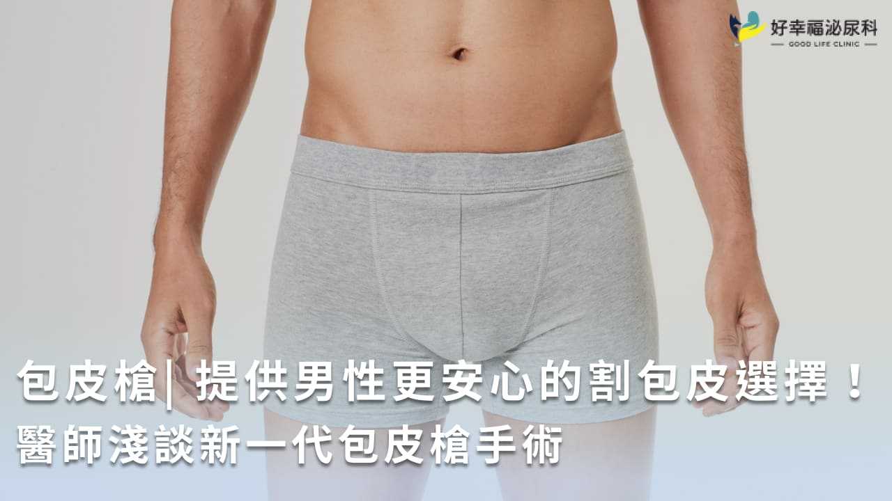 包皮槍手術4大好處一次看！2分鐘了解包皮槍手術流程、適用對象							